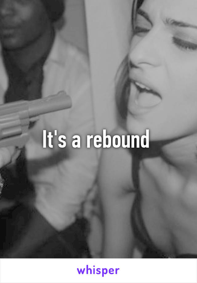 It's a rebound 