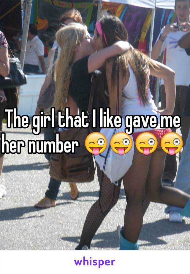 The girl that I like gave me her number 😜😜😜😜
