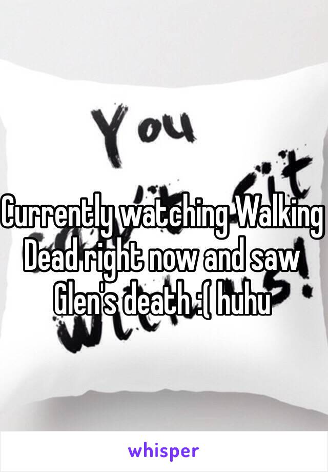 Currently watching Walking Dead right now and saw Glen's death :( huhu 