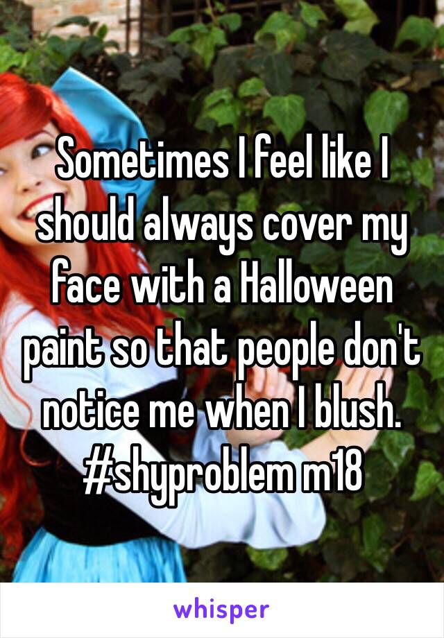 Sometimes I feel like I should always cover my face with a Halloween paint so that people don't notice me when I blush. #shyproblem m18