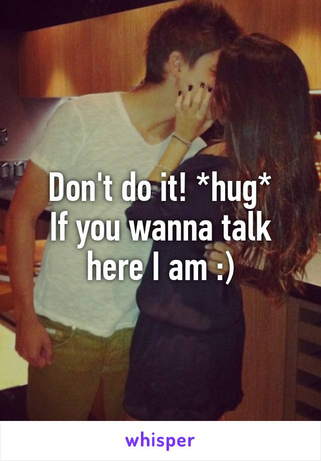 Don't do it! *hug*
If you wanna talk here I am :)