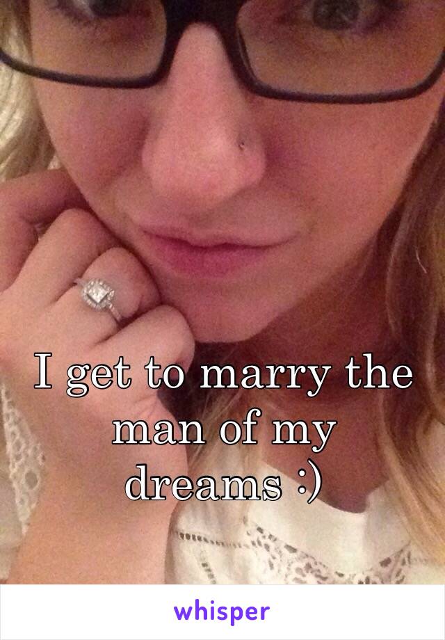 I get to marry the man of my dreams :) 