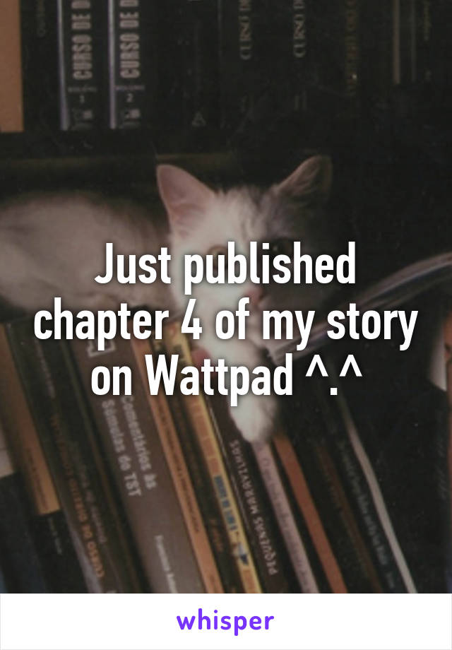 Just published chapter 4 of my story on Wattpad ^.^