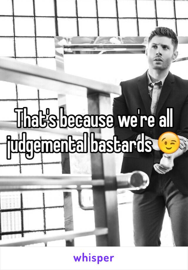 That's because we're all judgemental bastards 😉