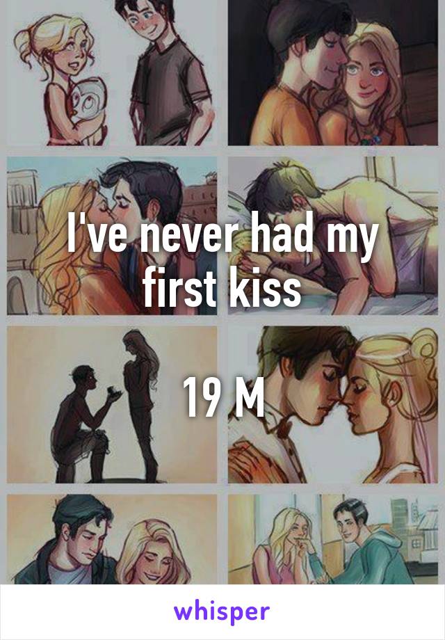 I've never had my first kiss

19 M