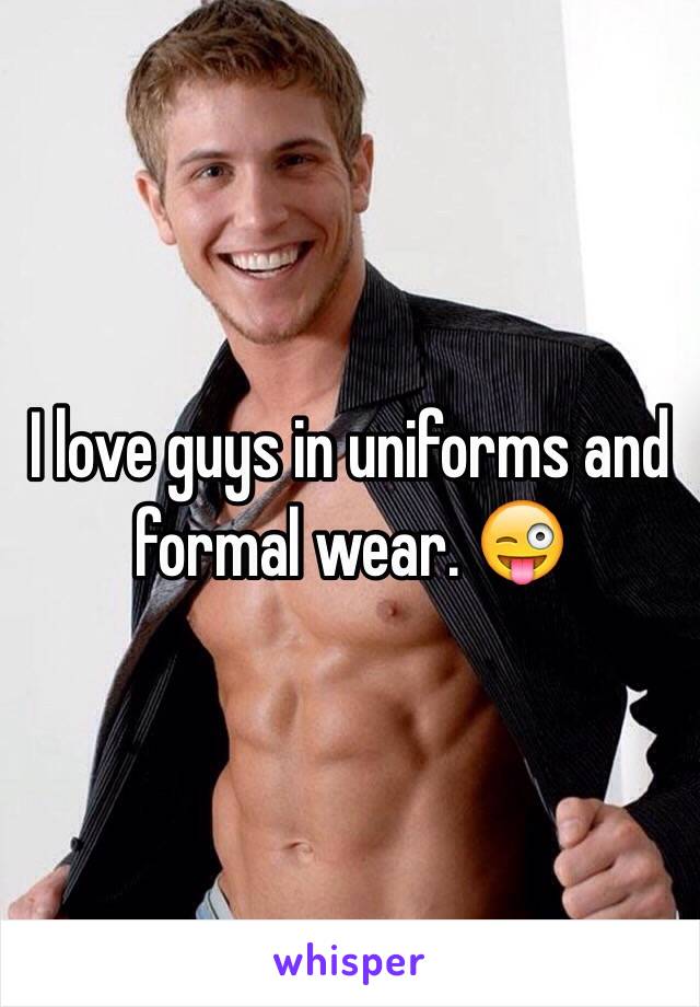 I love guys in uniforms and formal wear. 😜