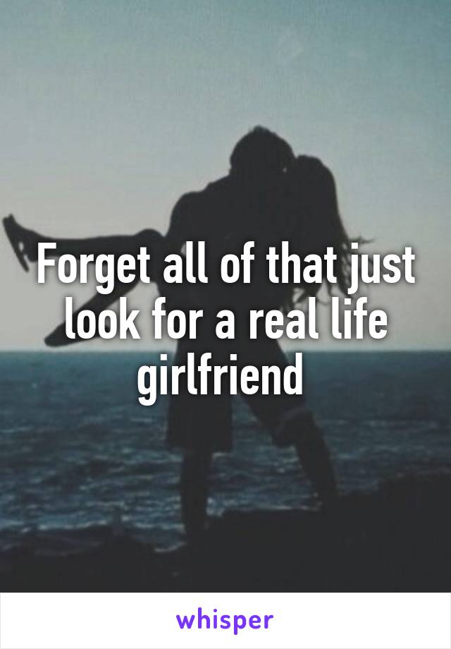 Forget all of that just look for a real life girlfriend 