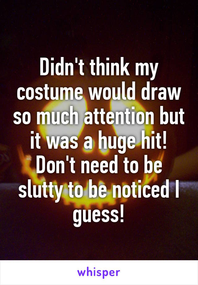 Didn't think my costume would draw so much attention but it was a huge hit! Don't need to be slutty to be noticed I guess!