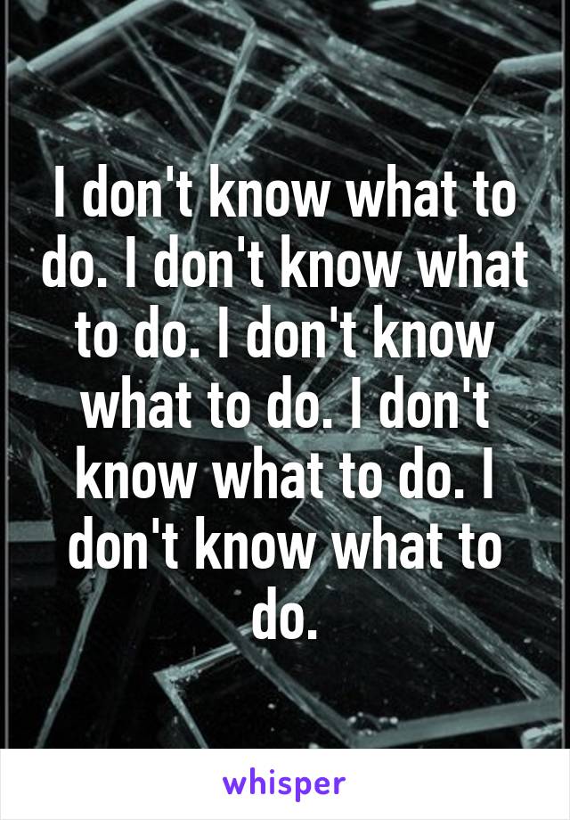 I don't know what to do. I don't know what to do. I don't know what to do. I don't know what to do. I don't know what to do.