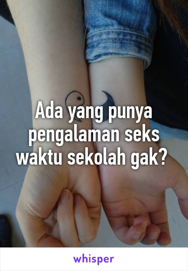 Ada yang punya pengalaman seks waktu sekolah gak? 