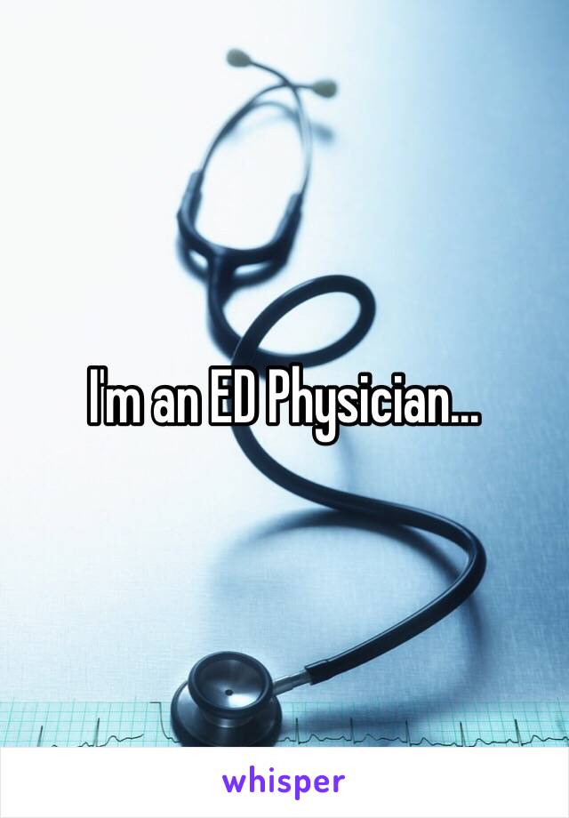 I'm an ED Physician... 