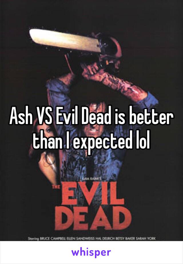 Ash VS Evil Dead is better than I expected lol