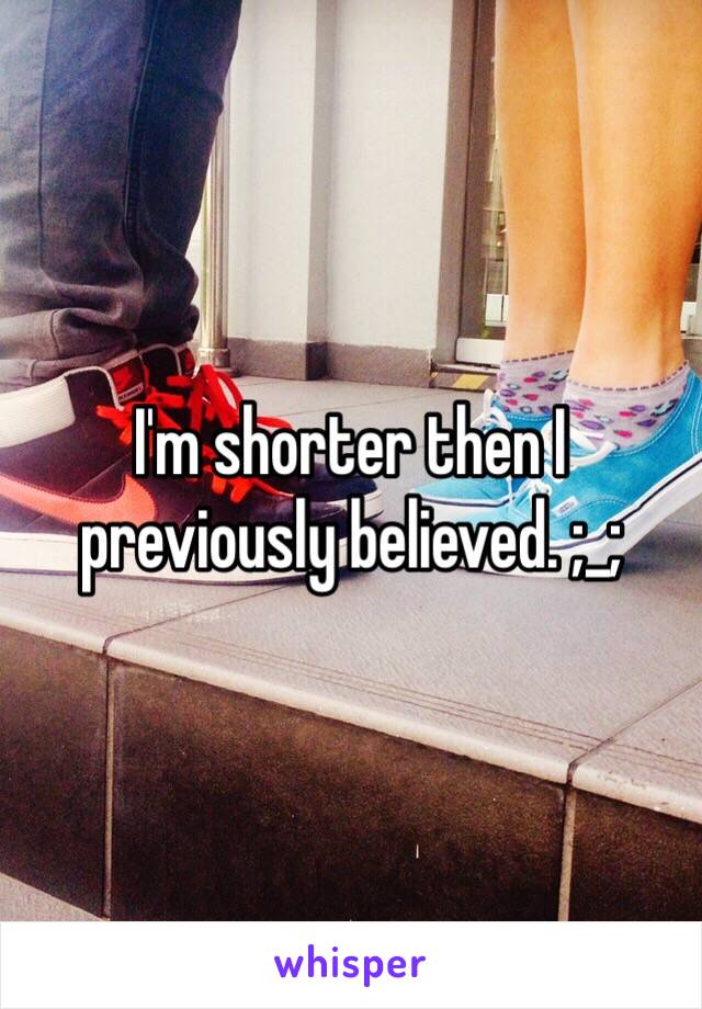 I'm shorter then I previously believed. ;_;