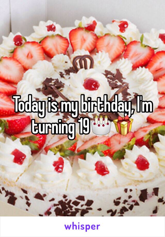 Today is my birthday, I'm turning 19🎂🎁