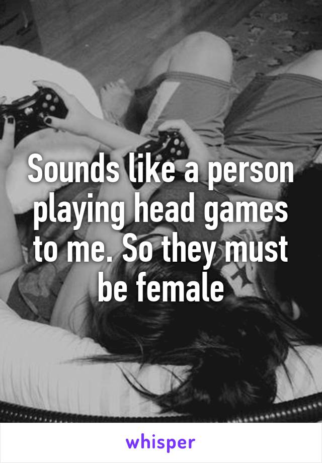 Sounds like a person playing head games to me. So they must be female