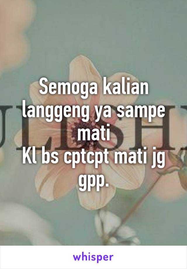 Semoga kalian langgeng ya sampe mati
Kl bs cptcpt mati jg gpp.