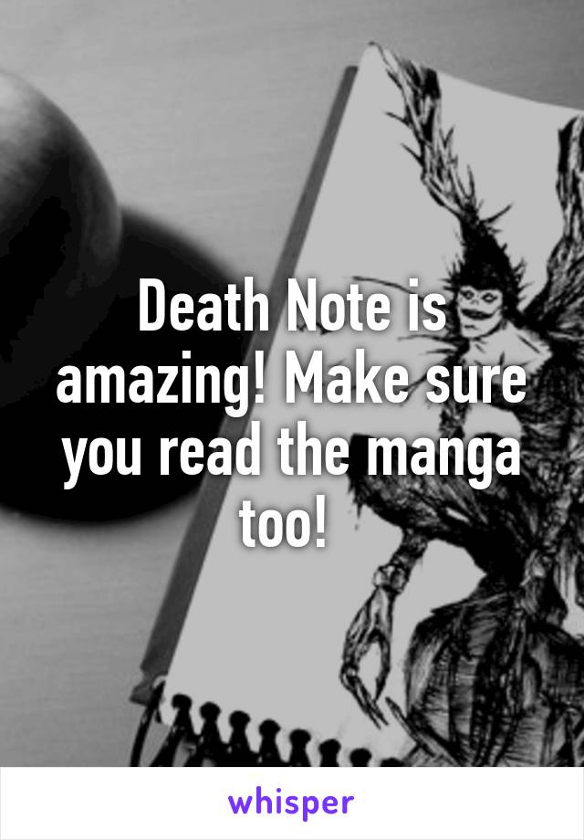 Death Note is amazing! Make sure you read the manga too! 