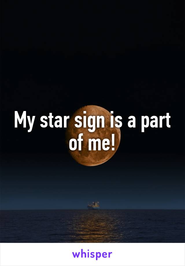 My star sign is a part of me!