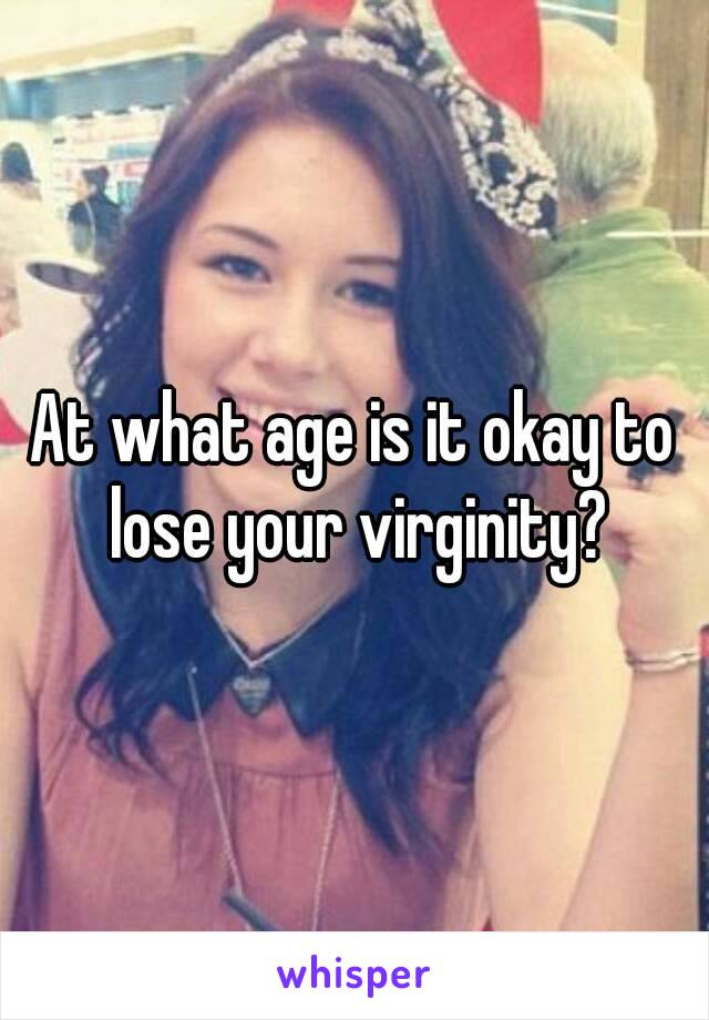 At what age is it okay to lose your virginity?