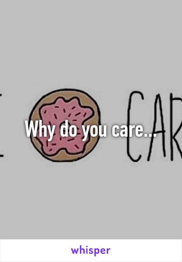 Why do you care...