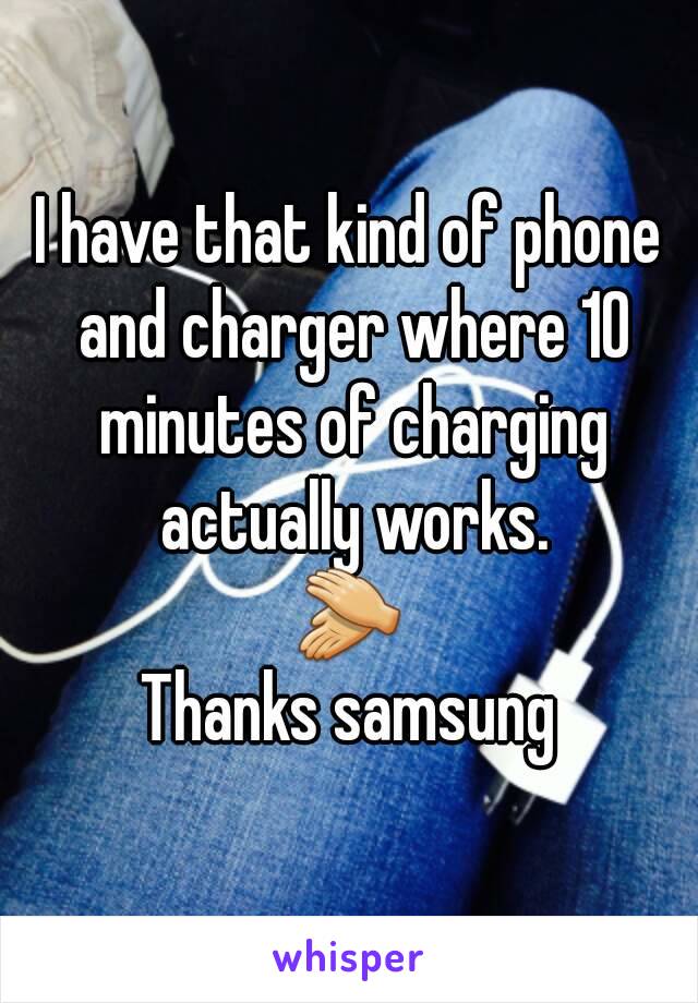 I have that kind of phone and charger where 10 minutes of charging actually works.
👏
Thanks samsung