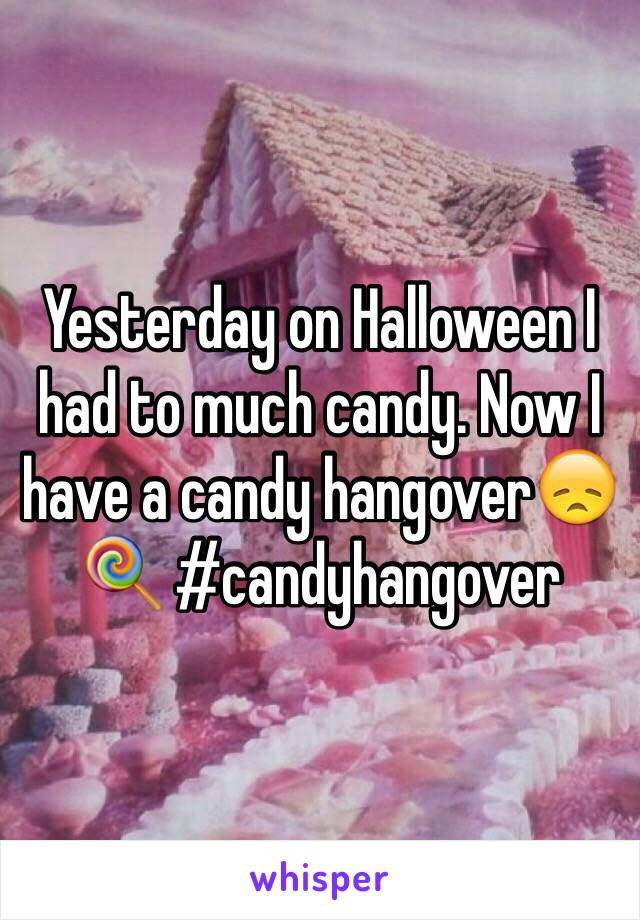 Yesterday on Halloween I had to much candy. Now I have a candy hangover😞🍭 #candyhangover