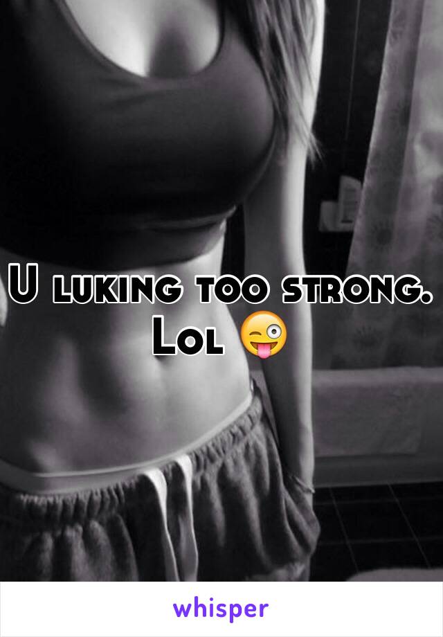 U luking too strong. Lol 😜