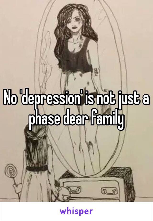 No 'depression' is not just a phase dear family 