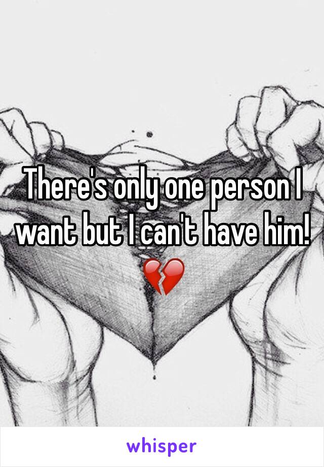 There's only one person I want but I can't have him!💔