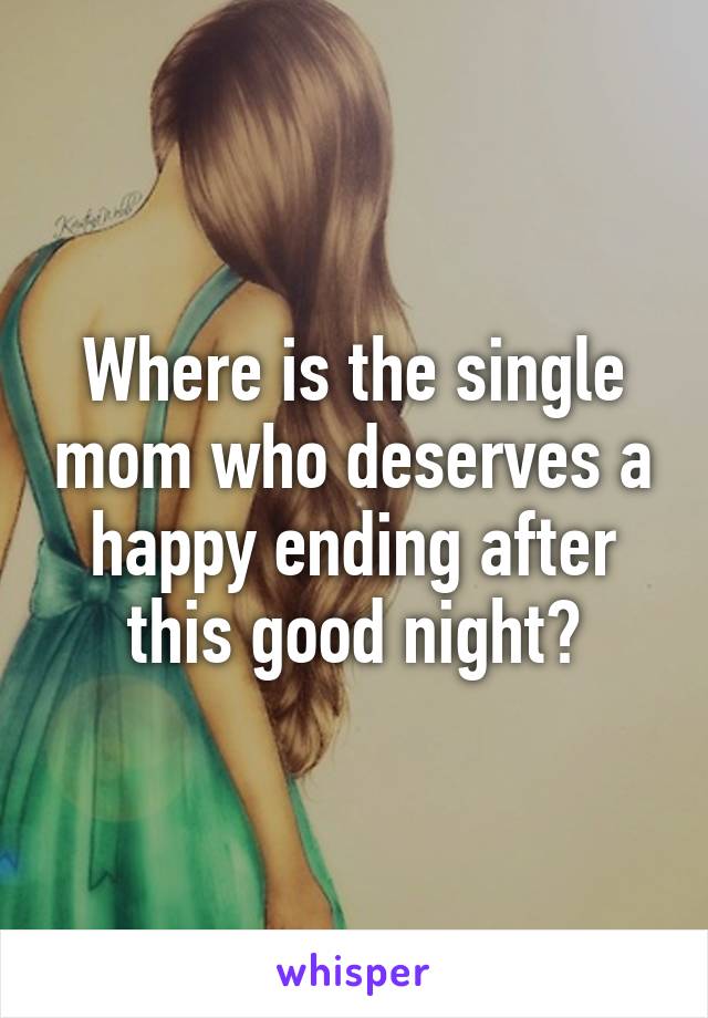 Where is the single mom who deserves a happy ending after this good night?