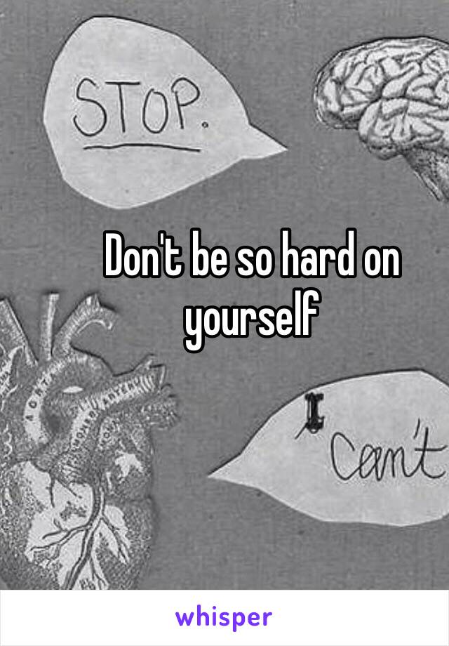 Don't be so hard on yourself 