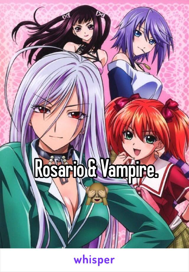 Rosario & Vampire.
🙈