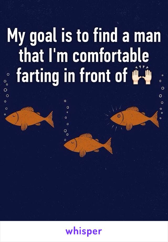 My goal is to find a man that I'm comfortable farting in front of 🙌🏻