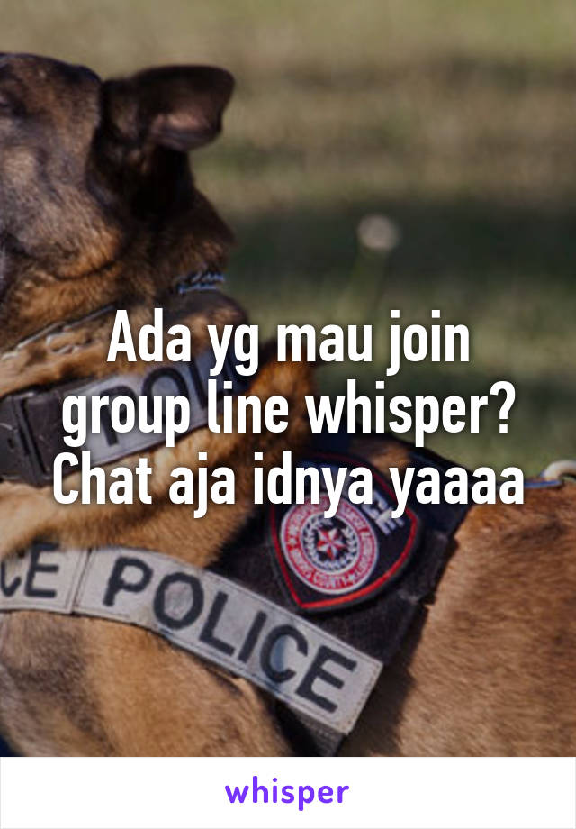 Ada yg mau join group line whisper? Chat aja idnya yaaaa