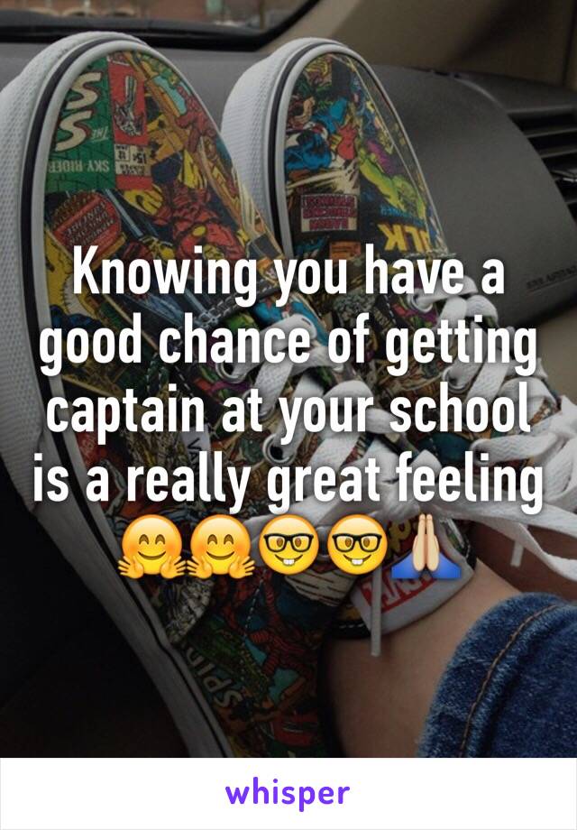 Knowing you have a good chance of getting captain at your school is a really great feeling 🤗🤗🤓🤓🙏🏼