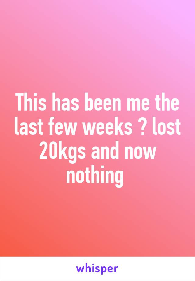 This has been me the last few weeks 😂 lost 20kgs and now nothing 