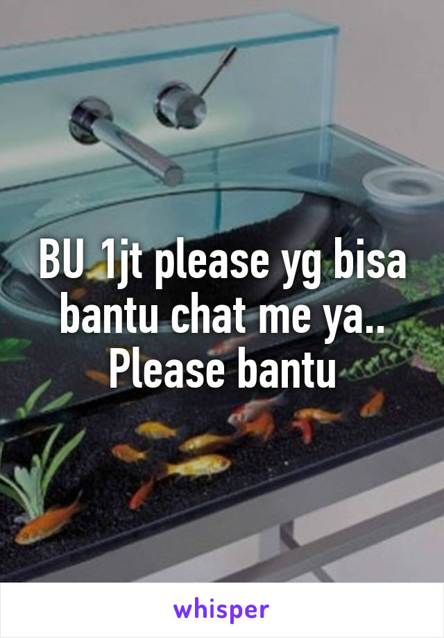 BU 1jt please yg bisa bantu chat me ya.. Please bantu