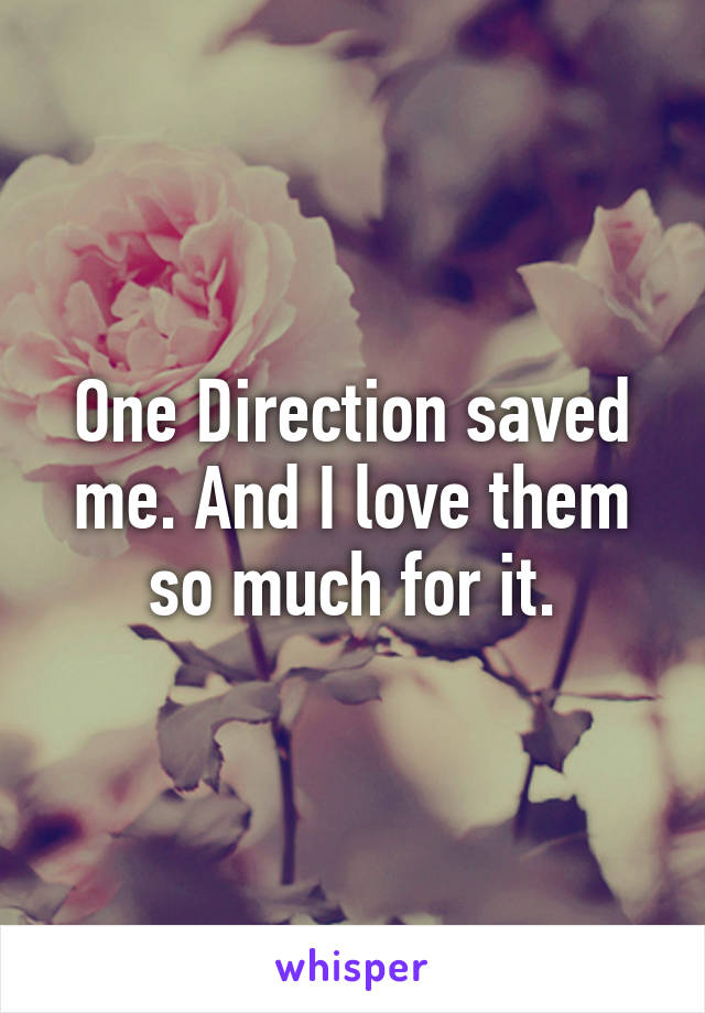 One Direction saved me. And I love them so much for it.