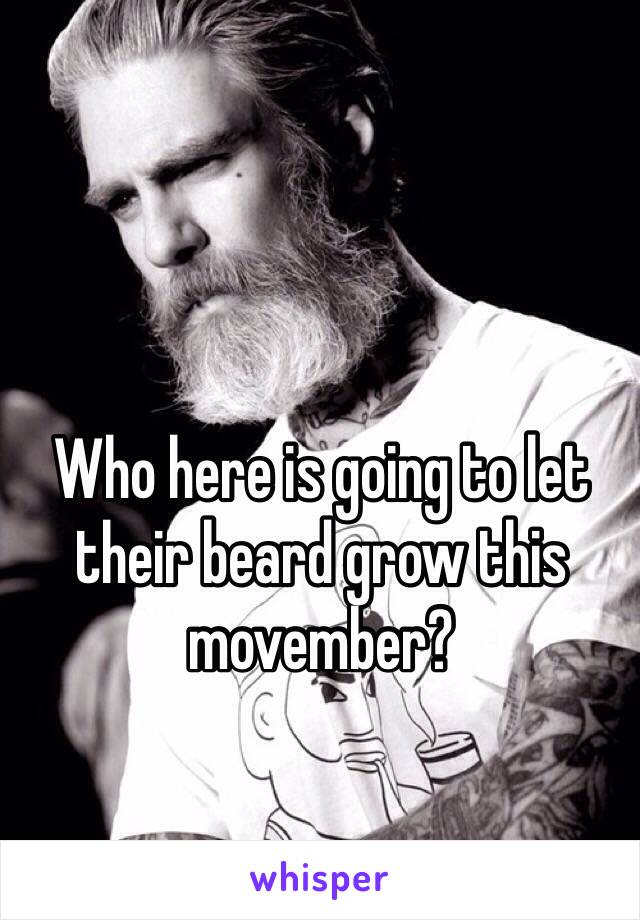 Who here is going to let their beard grow this movember?