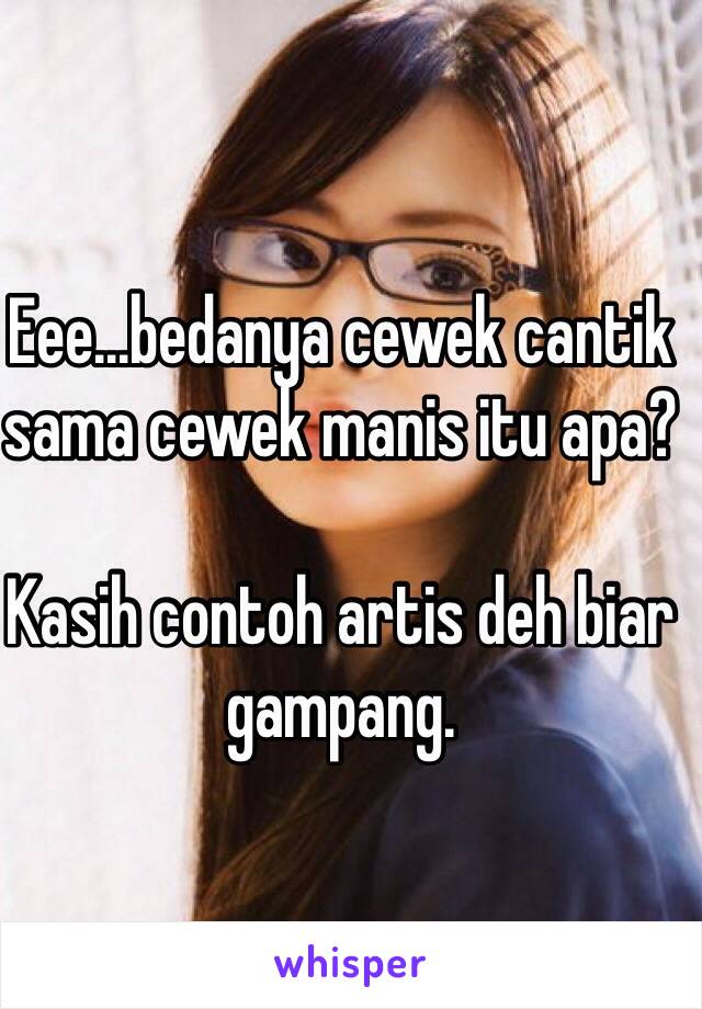 Eee...bedanya cewek cantik sama cewek manis itu apa?

Kasih contoh artis deh biar gampang.