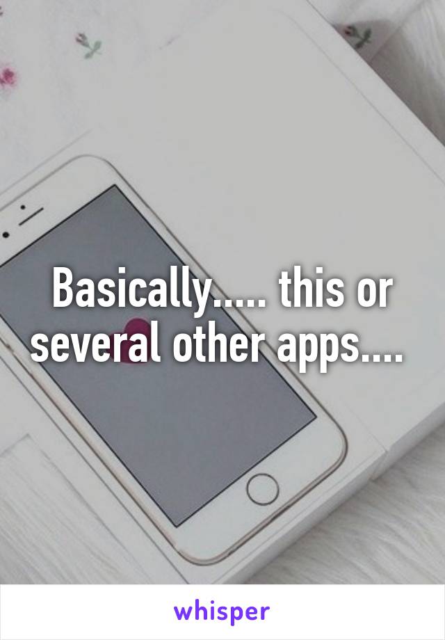 Basically..... this or several other apps.... 