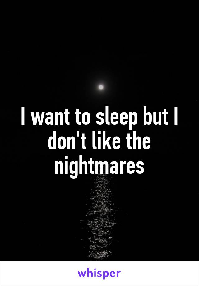 I want to sleep but I don't like the nightmares