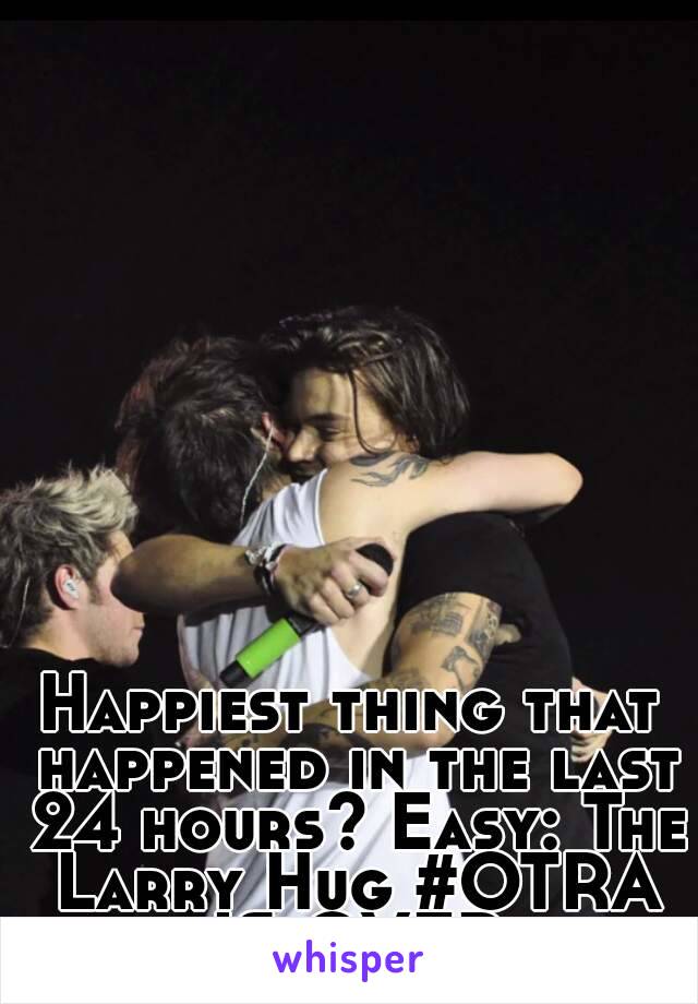 Happiest thing that happened in the last 24 hours? Easy: The Larry Hug #OTRA IS OVER