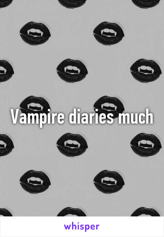 Vampire diaries much