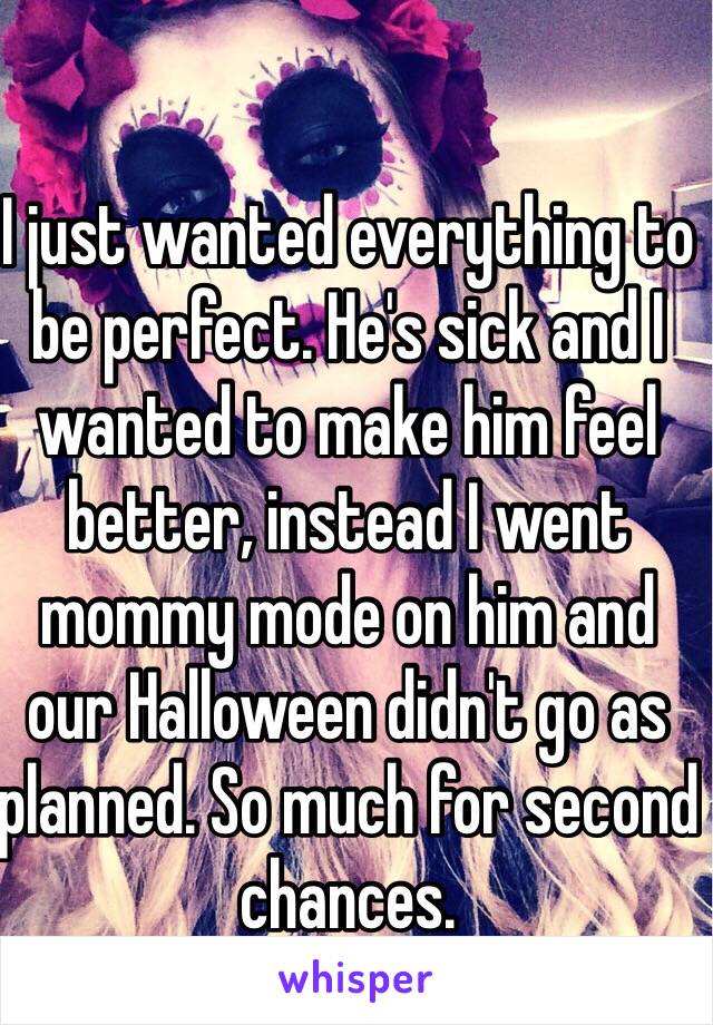 I just wanted everything to be perfect. He's sick and I wanted to make him feel better, instead I went mommy mode on him and our Halloween didn't go as planned. So much for second chances.