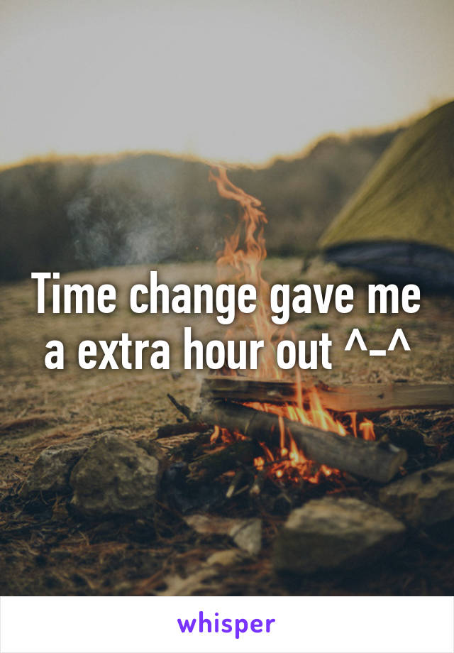 Time change gave me a extra hour out ^-^