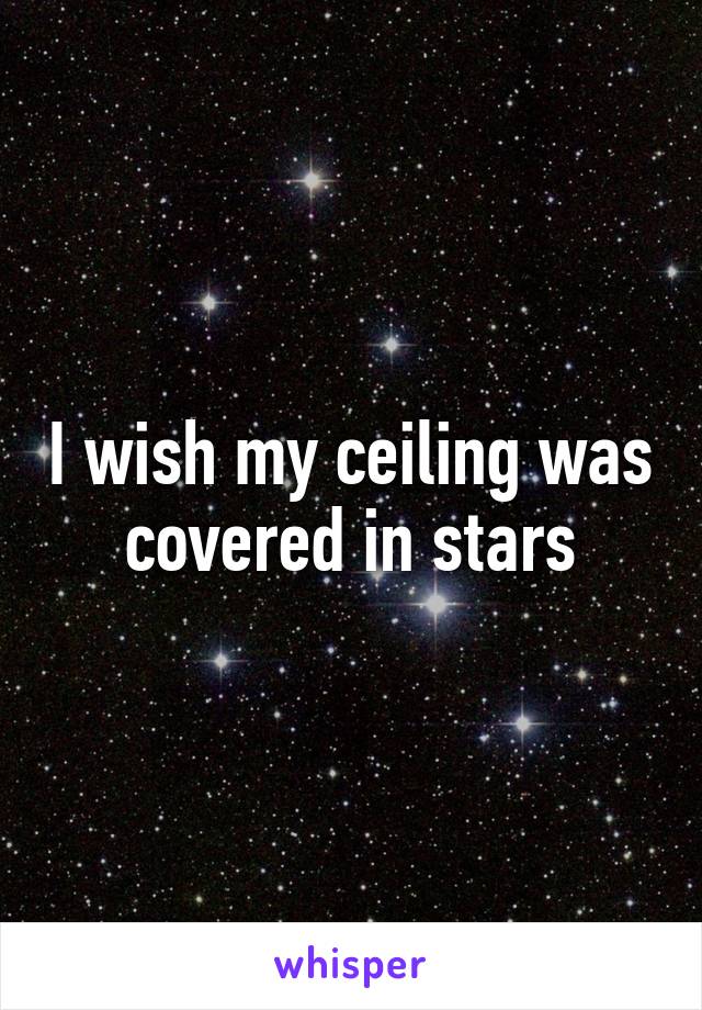 I wish my ceiling was covered in stars