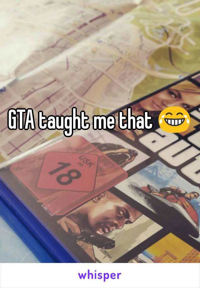 GTA taught me that 😂 