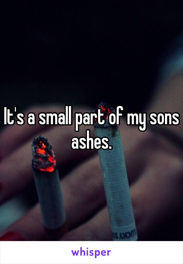 It's a small part of my sons ashes.