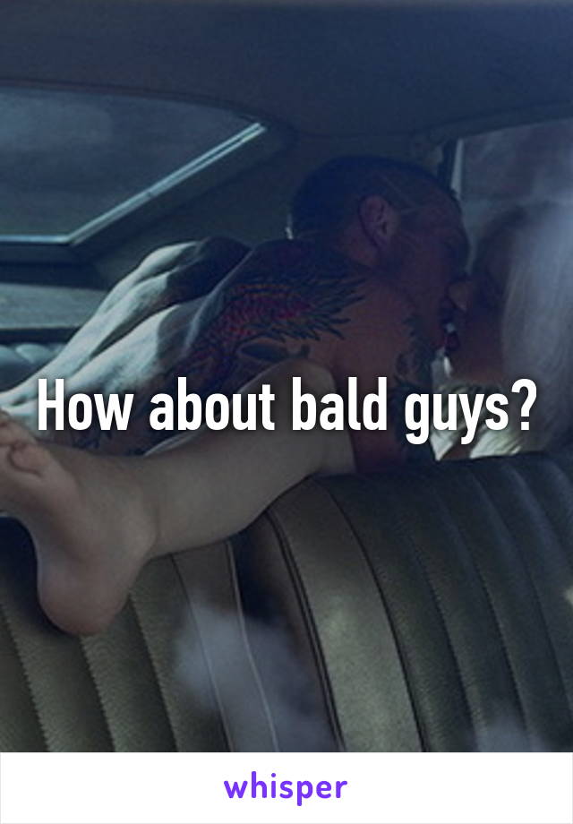 How about bald guys?